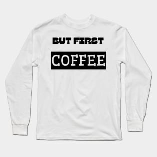 but first coffee Long Sleeve T-Shirt